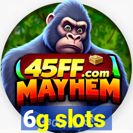 6g slots